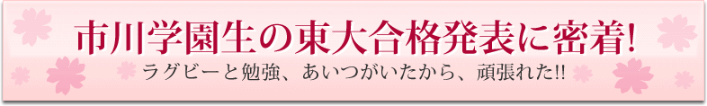 市川学園生の東大合格発表に密着！