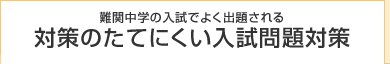 難関校の入試で良く出題される対策のたてにくい入試問題対策
