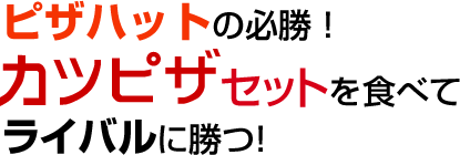 ピザハットの必勝！カツピザセットを食べてライバルに勝つ！