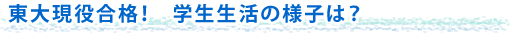 現役東大合格！学生生活の様子は？