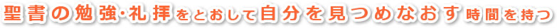 聖書の勉強・礼拝をとおして自分を見つめなおす時間を持つ