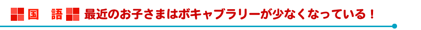 最近のお子さまはボキャブラリーが少なくなっている！