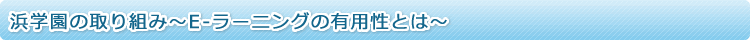 浜学園の取り組み～E-ラーニングの有用性とは～