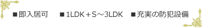 ■即入居可　■1LDK+S～3LDK　■充実の防犯設備